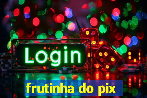 frutinha do pix